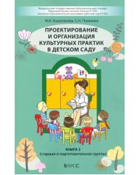 Проектирование и организация культурных практик в детском саду. Часть 2. Старшая и подготов. группы