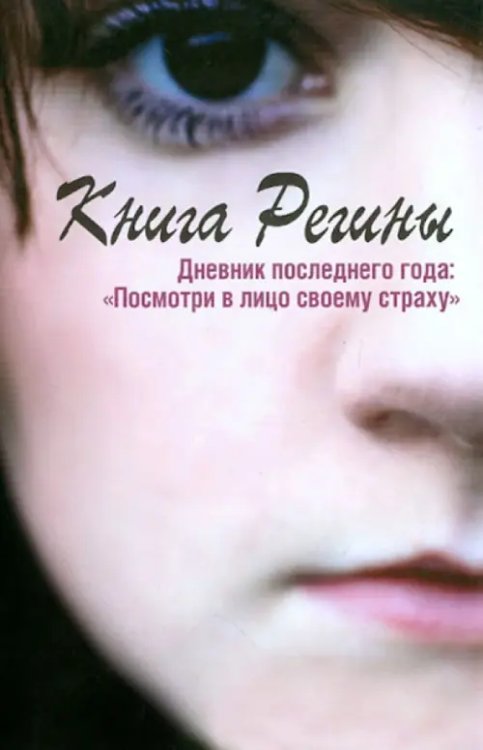 Книга Регины. Дневник последнего года. &quot;Посмотри в лицо своему страху&quot;