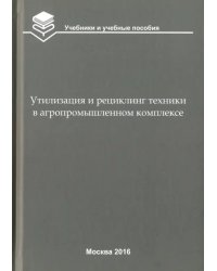 Утилизация и рециклинг техники в агропромышленном комплексе. Учебное пособие для вузов