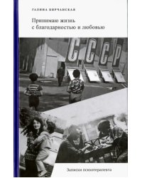 Принимаю жизнь с благодарностью и любовью. Записки психотерапевта