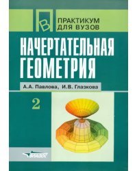 Начертательная геометрия. Практикум для студентов высших учебных заведений. В 2-х частях. Часть 2