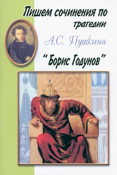 Пишем сочинения по трагедии А.С. Пушкина &quot;Борис Годунов&quot;. Хрестоматия для 5-11 классов