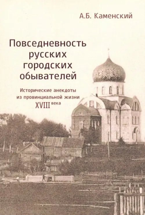 Повседневность русских городских обывателей. Исторические анекдоты из провинциальной жизни XVIII век