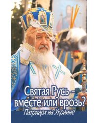 Святая Русь – вместе или врозь? Патриарх Кирилл на Украине