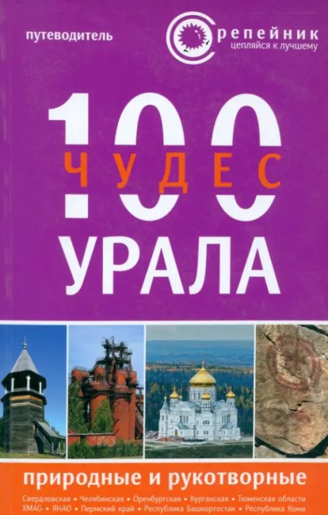 100 чудес Урала. Природные и рукотворные. Путеводитель