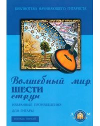 Волшебный мир шести струн. Избранные произведения для гитары. Тетрадь №1