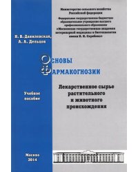 Основы фармакогнозии. Лекарственное сырье растительного и животного происхождения. Учебное пособие