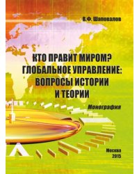 Кто правит миром? Глобальное управление. Вопросы истории и теории. Монография