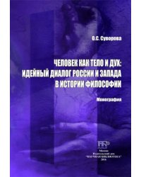 Человек как тело и дух. Идейный диалог России и Запада в истории философии. Монография