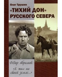 &quot;Тихий Дон&quot; русского Севера. Фёдор Абрамов: &quot; Я жил на своей земле...&quot;