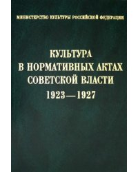 Культура в нормативных актах Советской власти. 1923-1927. Сборник нормативных актов