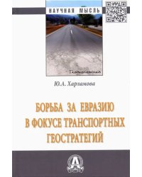 Борьба за Евразию в фокусе транспортных геостратегий. Монография