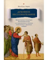 Духовное бессознательное. Православная концепция бессознательного и ее применение в лечении