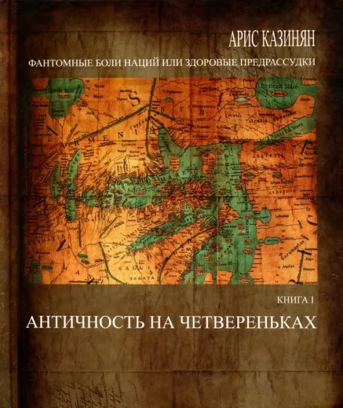 Фантомные боли наций, или Здоровые предрассудки. Книга 1. Античность на четвереньках