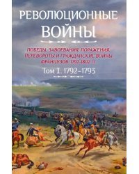 Революционные войны. Победы, завоевания, поражения. Том 1. 1792-1793