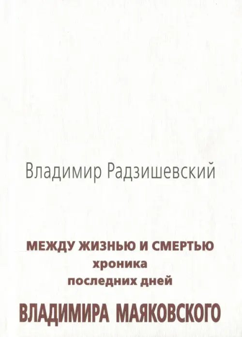 Между жизнью и смертью. Хроника последних дней Владимира Маяковского