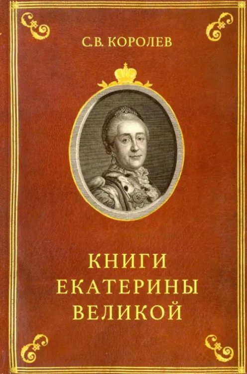 Книги Екатерины Великой. Очерки по истории Эрмитажной библиотеки в XVIII веке