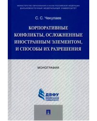 Корпоративные конфликты, осложненные иностранным элементом, и способы их разрешения. Монография