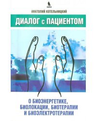 Диалог с пациентом о биоэнергетике, биолокации, биотерапии и биоэлектротерапии