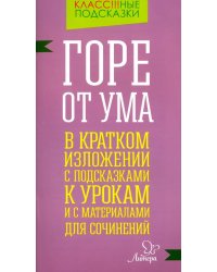 Горе от ума. В кратком изложении с подсказками к урокам и с материалами для сочинений