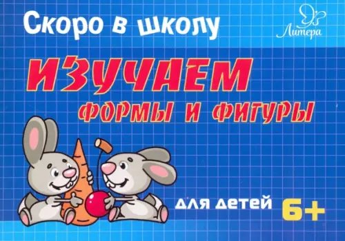 Скоро в школу. Изучаем формы и фигуры. Для детей. 6+