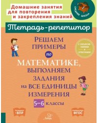 Решаем примеры по математике, выполняем задания на все единицы измерения. 5-6 классы