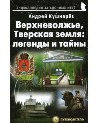 Верхневолжье, Тверская земля. Легенды и тайны. Путеводитель