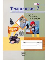 Технология. Индустриальные технологии. 7 класс. Рабочая тетрадь. ФГОС