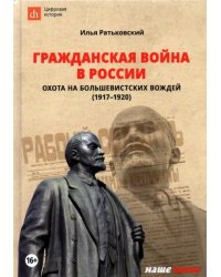 Гражданская война в России. Охота на большевистских вождей (1917-1920)