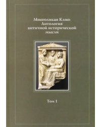 Многоликая Клио. Антология античной исторической мысли. Том 1. Возникновение исторической мысли