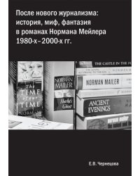 После нового журнализма. История, миф, фантазия в романах Нормана Мейлера 1980-х-2000-х гг.