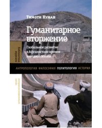 Гуманитарное вторжение. Глобальное развитие в Афганистане времен холодной войны