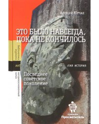 Это было навсегда, пока не кончилось. Последнее советское поколение