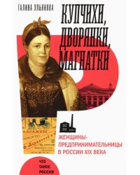 Купчихи, дворянки, магнатки. Женщины-предпринимательницы в России XIX века