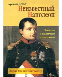 Неизвестный Наполеон. Эпопея о величии и падении