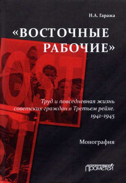 «Восточные рабочие». Труд и повседневная жизнь советских граждан в Третьем рейхе. 1941–1945