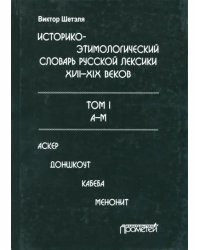 Историко-этимологический словарь русской лексики XVIII-XIX веков. В 2-х томах. Том I