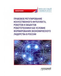 Правовое регулирование искусственного интеллекта, роботов и объектов робототехники. Монография