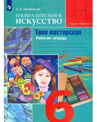 Изобразительное искусство. Твоя мастерская. 6 класс. Рабочая тетрадь. ФГОС