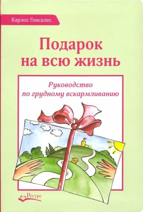 Подарок на всю жизнь. Руководство по грудному вскармливанию