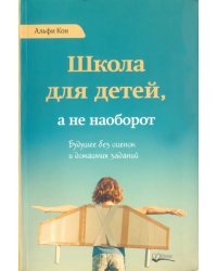 Школа для детей, а не наоборот. Будущее без оценок и домашних заданий