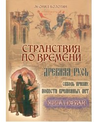 Странствия по времени. Древняя Русь сквозь призму &quot;Повести Временных Лет&quot;. В 2-х книгах. Часть 1