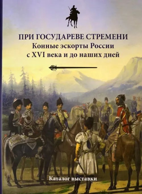 При государеве стремени. Конные эскорты России с XVI века и до наших дней