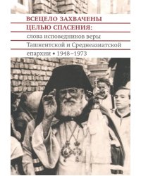 Всецело захвачены целью спасения. Проповеди исповедников веры Ташкентской и Среднеазиатской епархии