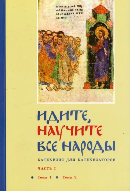 Идите, научите все народы. Катехизис. В 7 частях. Часть 1. Темы 1-2