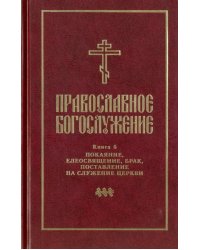 Православное богослужение. Книга 5. Последования таинств покаяния, елеосвящения, срочного причащения