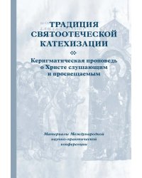 Традиция святоотеческой катехизации. Керигматическая проповедь о Христе слушающим и просвещаемым