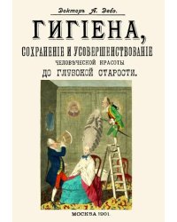 Гигиена, сохранение и усовершенствование человеческой красоты до глубокой старости