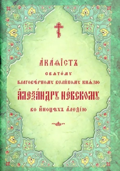 Акафист святому благоверному великому князю Александру Невскому, во иноцех Алексию