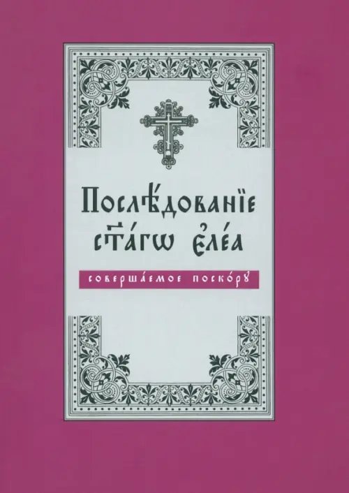 Последование Святаго Елеа, совершаемое поскору (на церковнославянском языке)